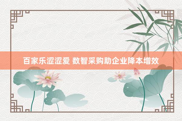 百家乐涩涩爱 数智采购助企业降本增效