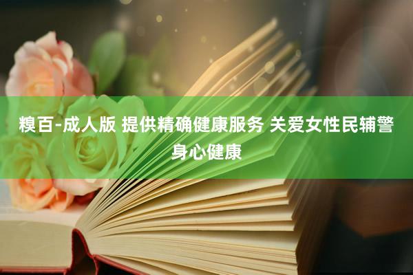 糗百-成人版 提供精确健康服务 关爱女性民辅警身心健康