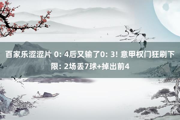 百家乐涩涩片 0: 4后又输了0: 3! 意甲权门狂刷下限: 2场丢7球+掉出前4